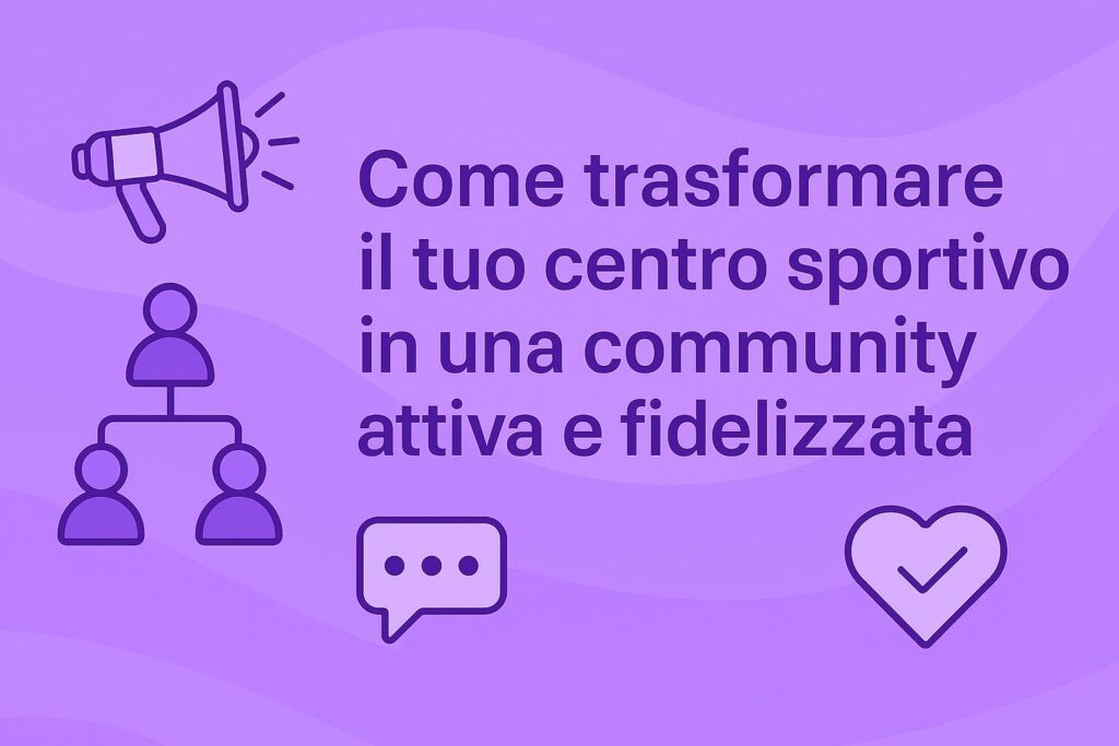 Come trasformare il tuo centro sportivo in una community attiva e fidelizzata